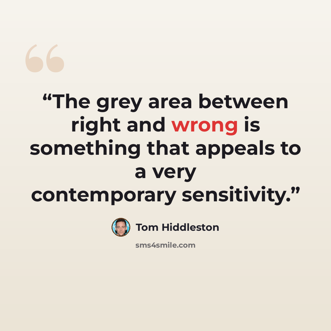 “The grey area between right and wrong is something that appeals to a very contemporary sensitivity.” quote by Tom Hiddleston