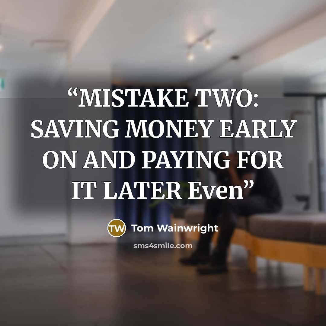 “MISTAKE TWO: SAVING MONEY EARLY ON AND PAYING FOR IT LATER Even” quote by Tom Wainwright