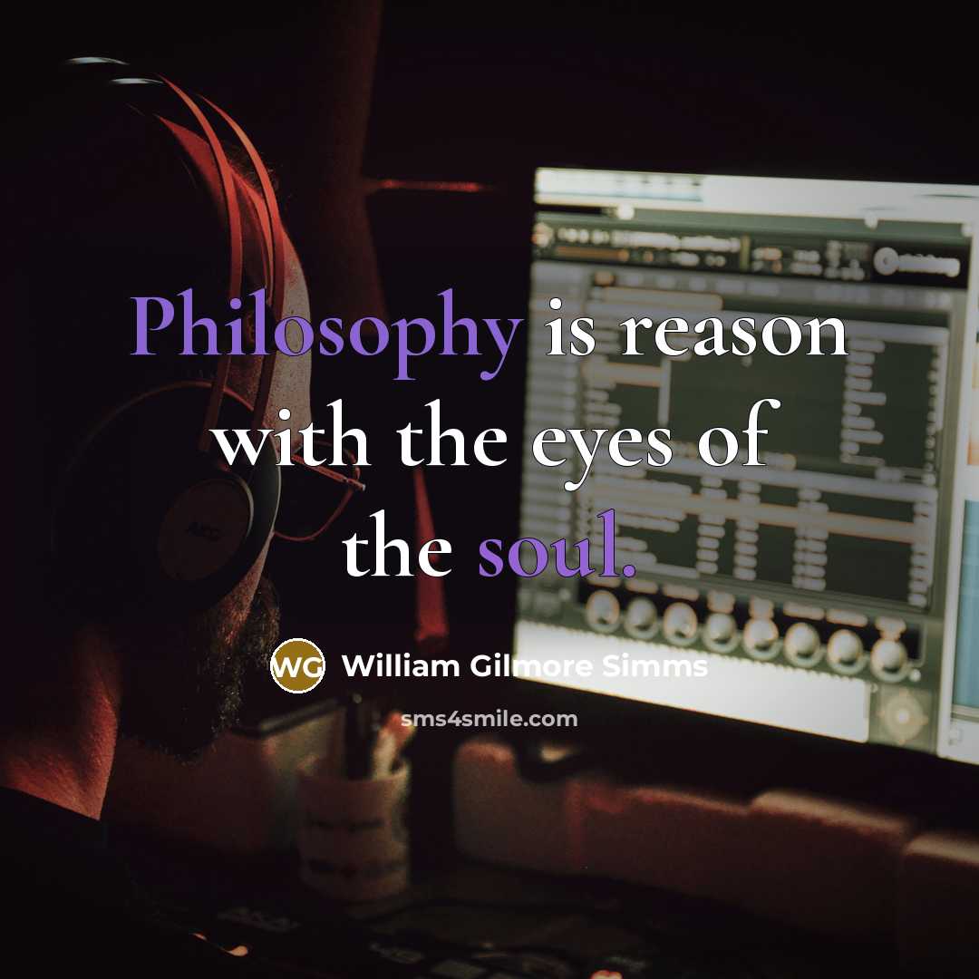 “Philosophy is reason with the eyes of the soul.” quote by William Gilmore Simms