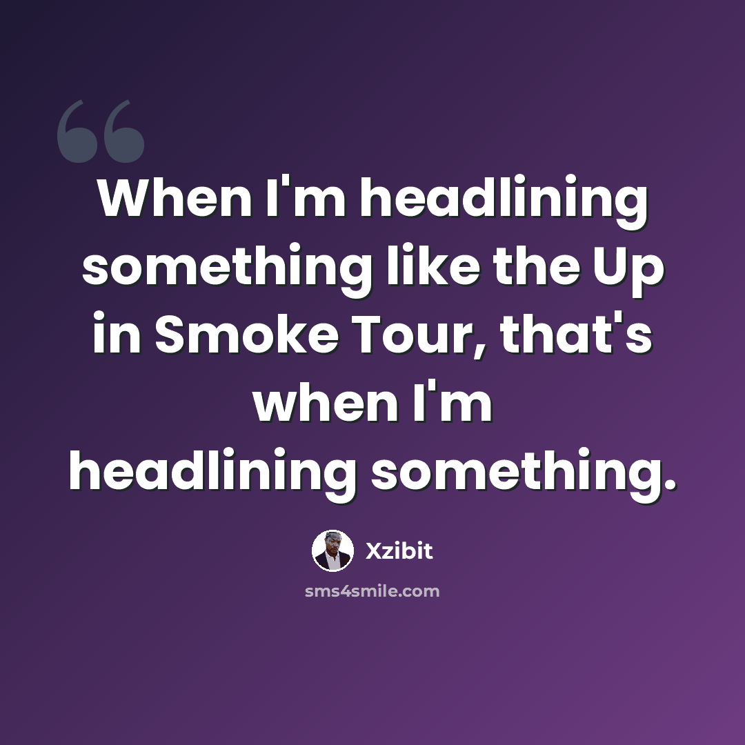 “When I'm headlining something like the Up in Smoke Tour, that's when I'm headlining something.” quote by Xzibit