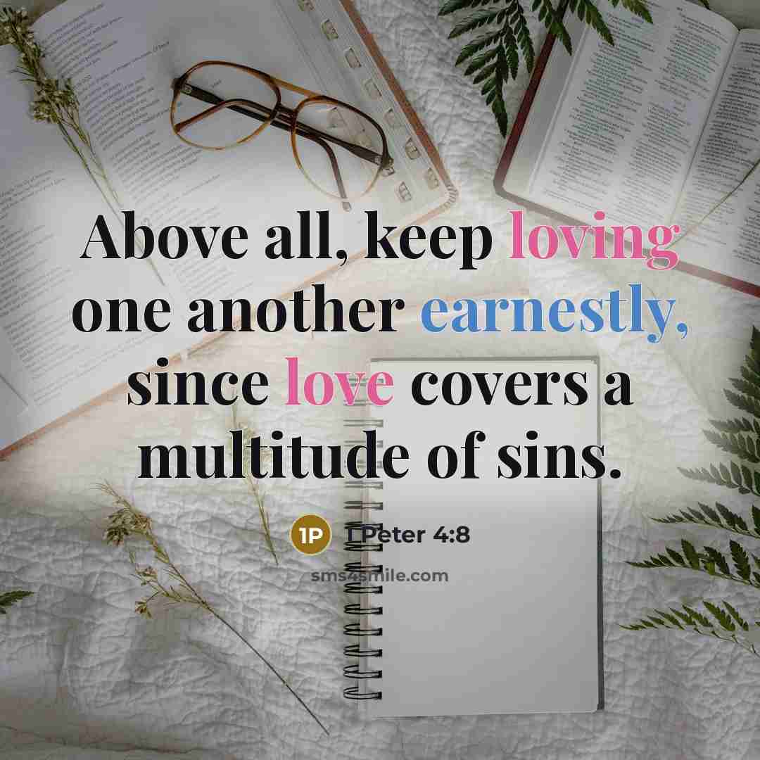 “Above all, keep loving one another earnestly, since love covers a multitude of sins.” quote by 1 Peter 4:8