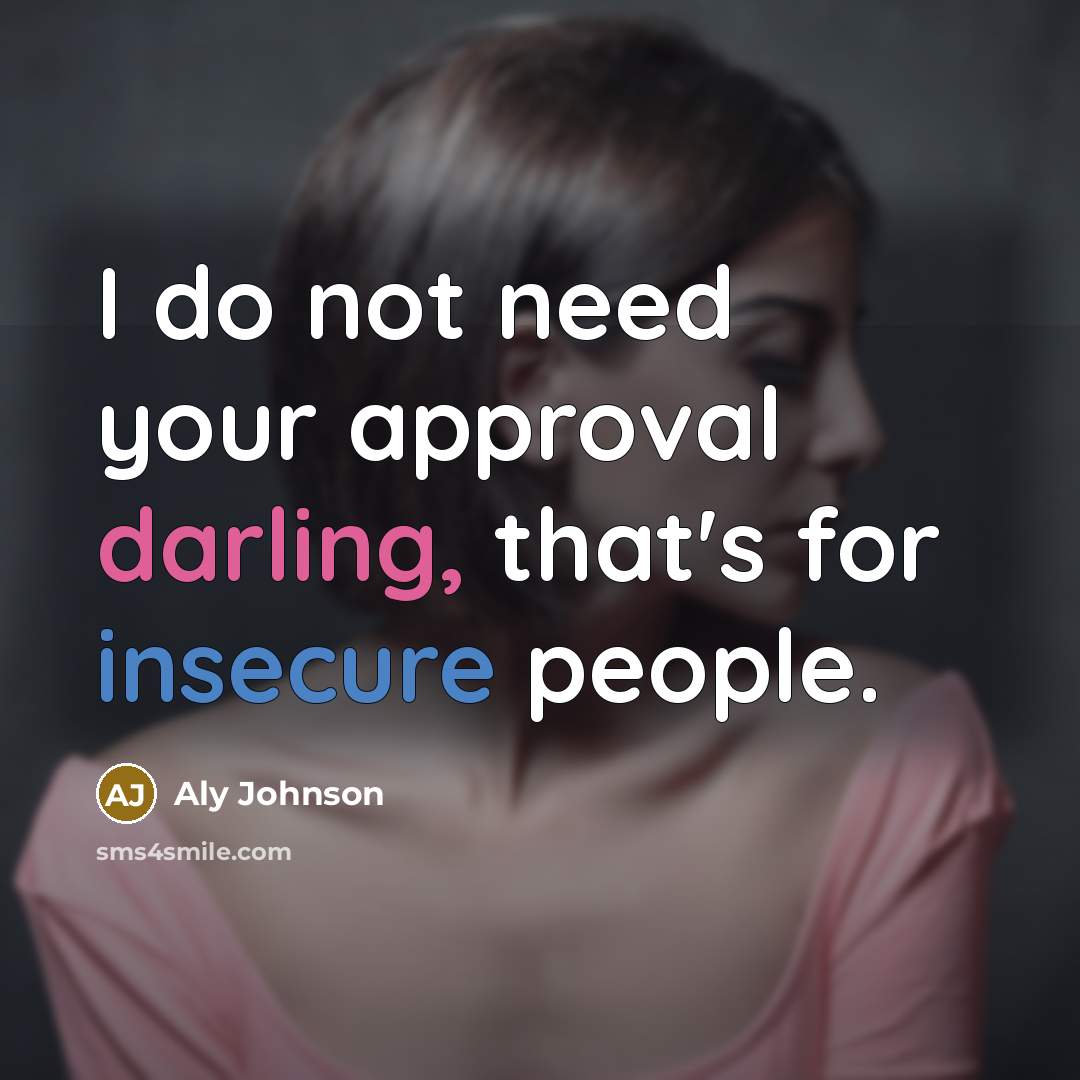 “I do not need your approval darling, that's for insecure people.” quote by Aly Johnson