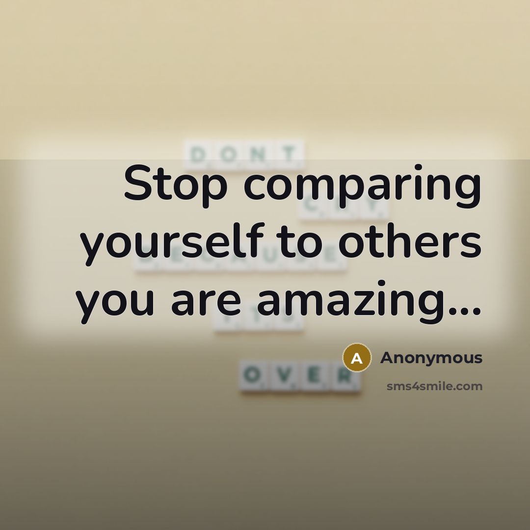 “Stop comparing yourself to others you are amazing...” quote by Anonymous