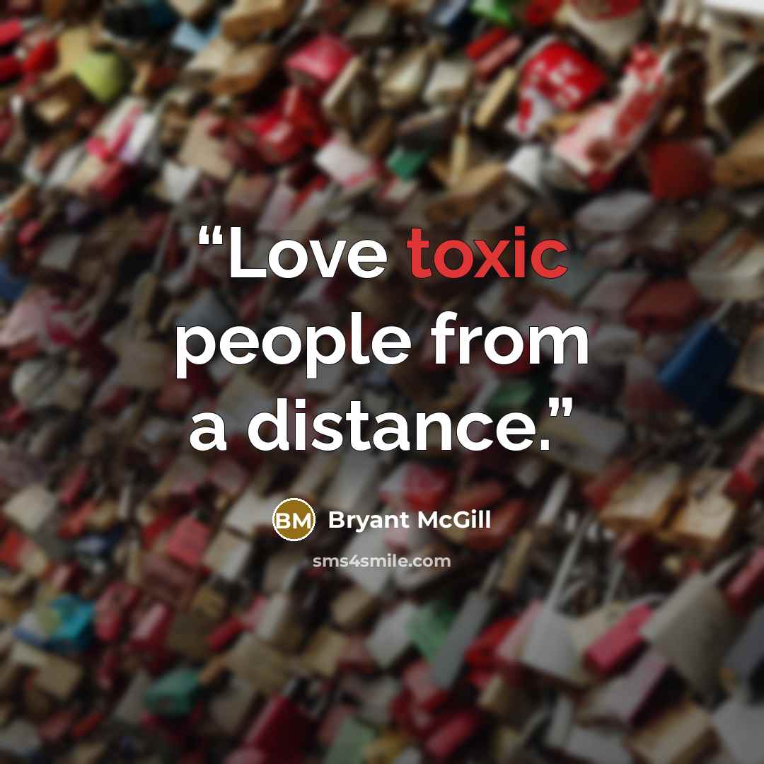 “Love toxic people from a distance.” quote by Bryant McGill