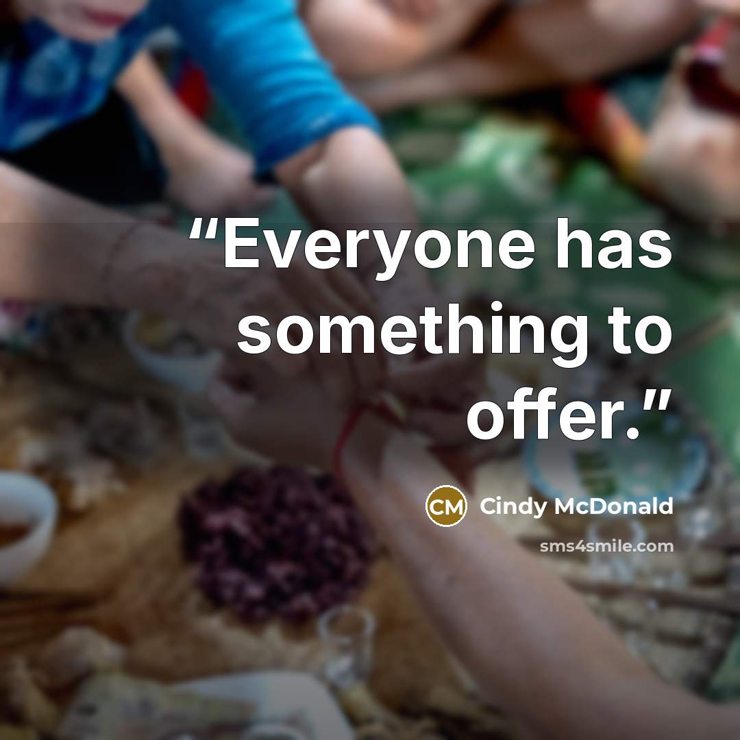 “Everyone has something to offer.” quote by Cindy McDonald