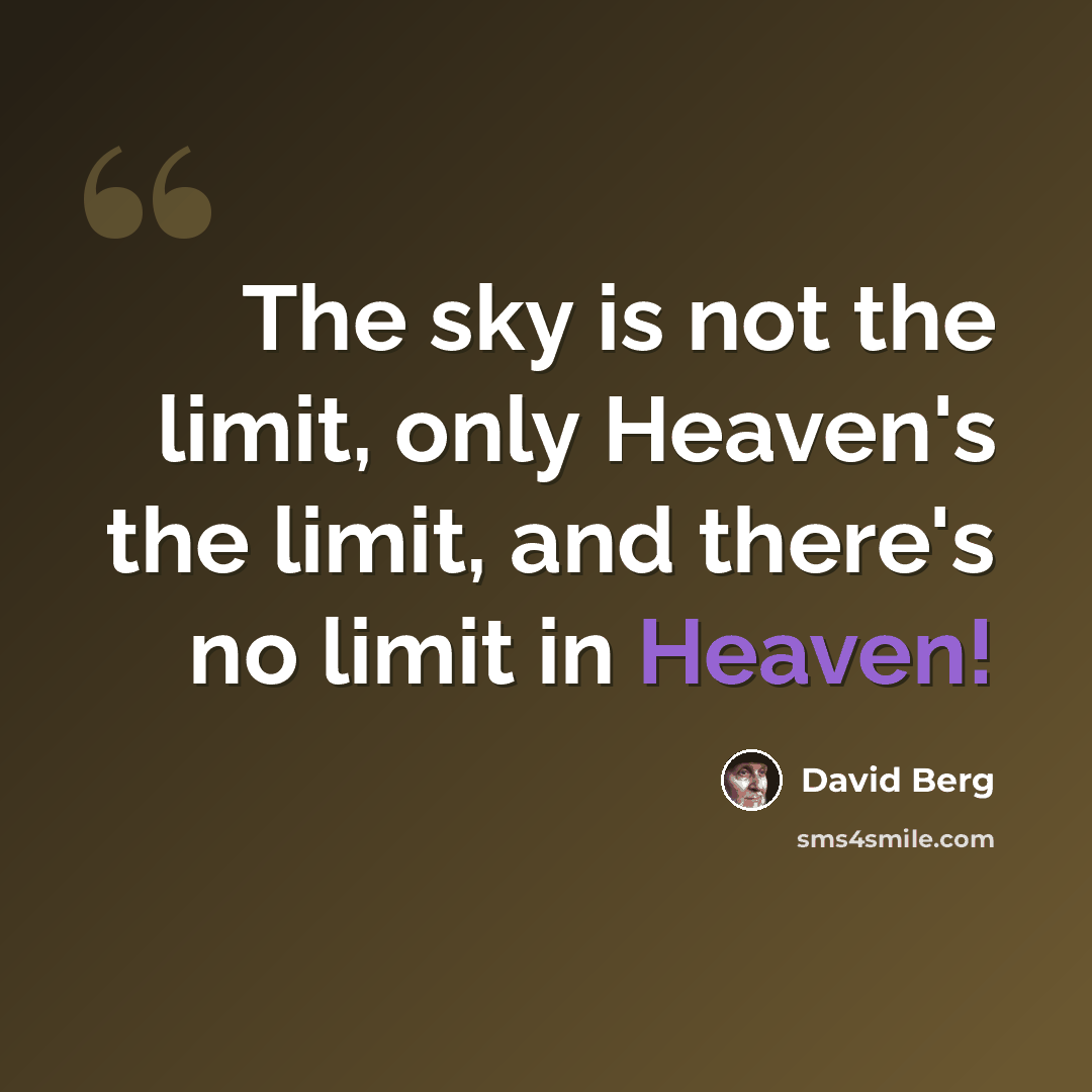 “The sky is not the limit, only Heaven's the limit, and there's no limit in Heaven!” quote by David Berg