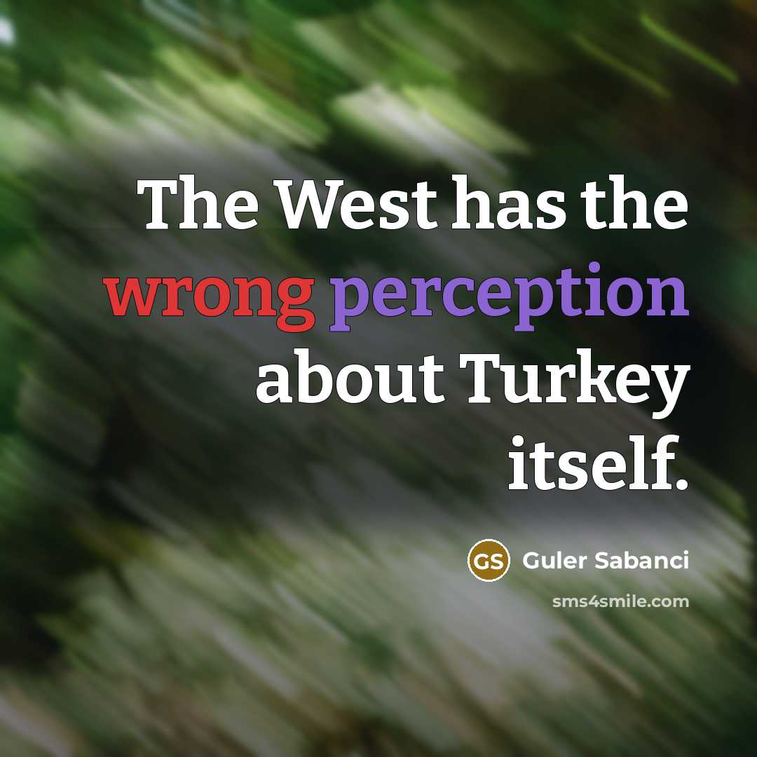 “The West has the wrong perception about Turkey itself.” quote by Guler Sabanci