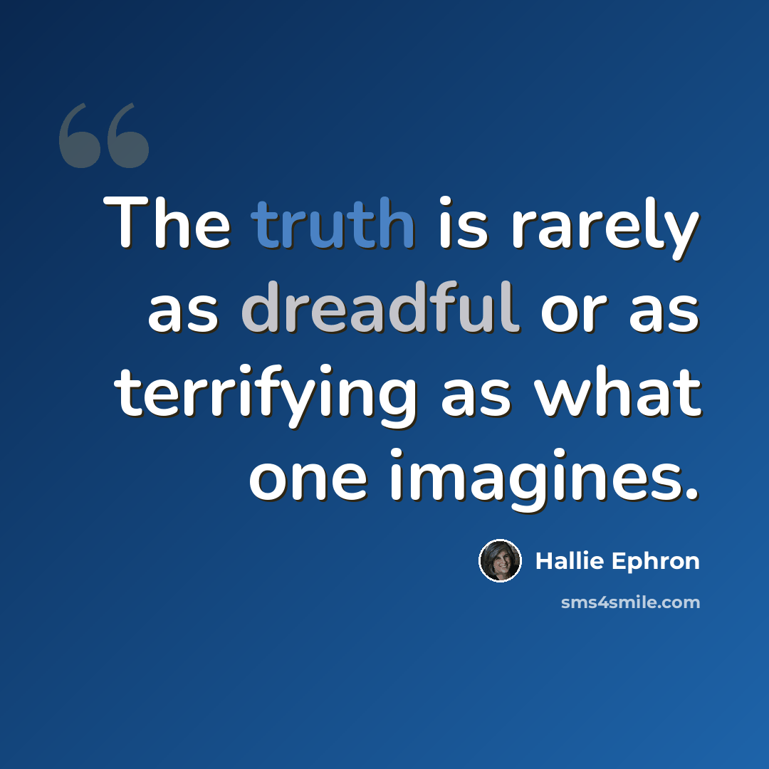 “The truth is rarely as dreadful or as terrifying as what one imagines.” quote by Hallie Ephron
