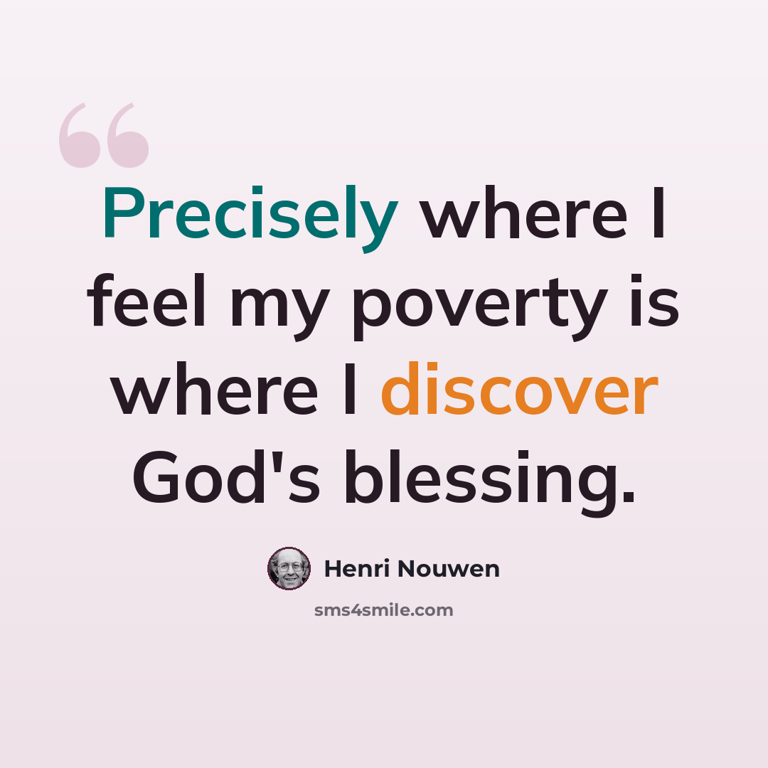 “Precisely where I feel my poverty is where I discover God's blessing.” quote by Henri Nouwen