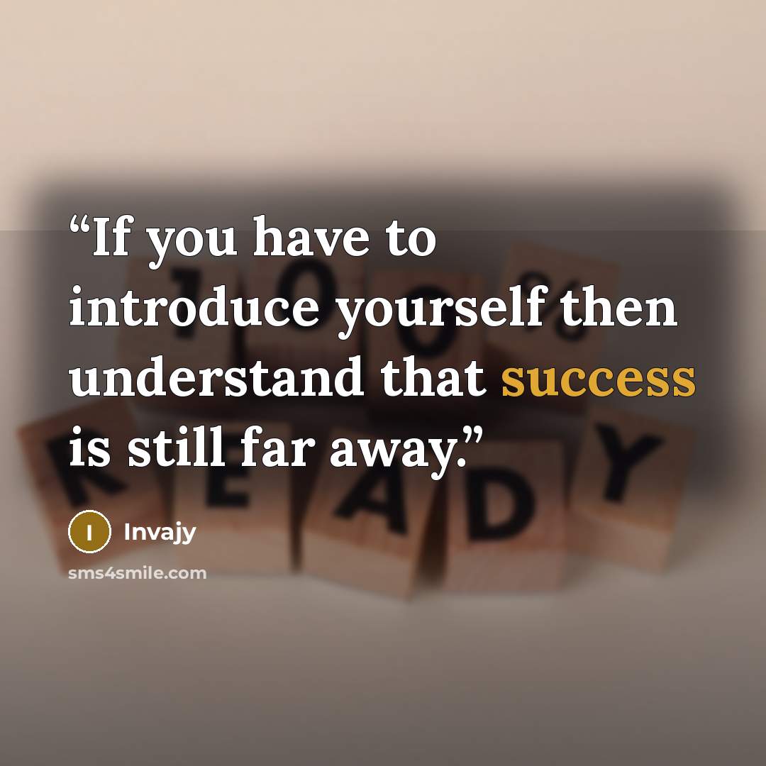 “If you have to introduce yourself then understand that success is still far away.” quote by Invajy