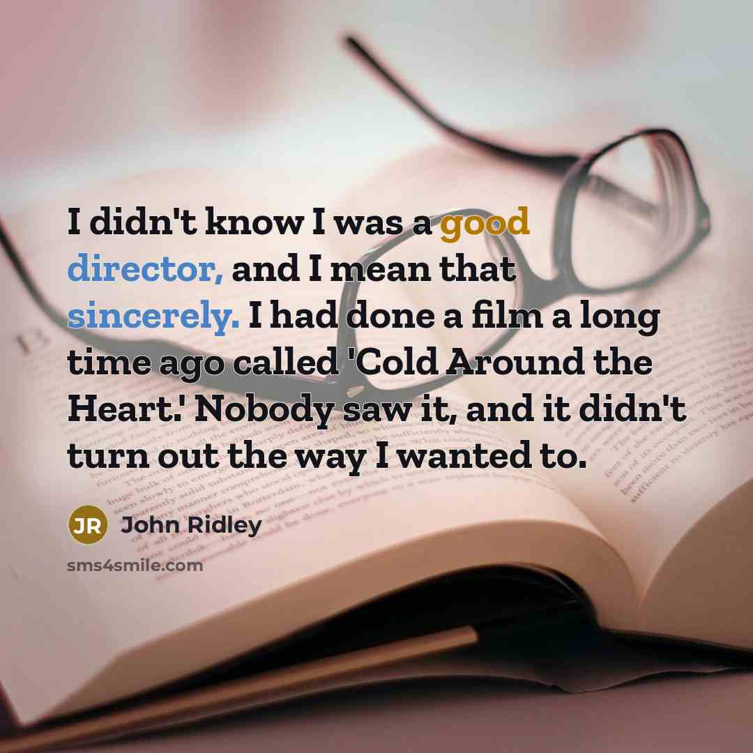 “I didn't know I was a good director, and I mean that sincerely. I had done a film a long time ago called 'Cold Around the Heart.' Nobody saw it, and it didn't turn out the way I wanted to.” quote by John Ridley