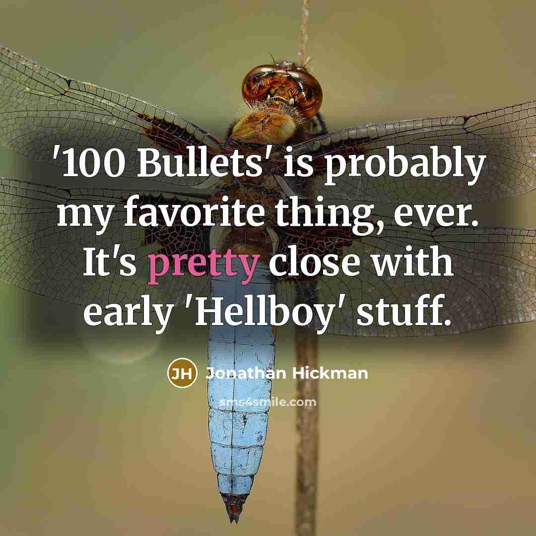 “'100 Bullets' is probably my favorite thing, ever. It's pretty close with early 'Hellboy' stuff.” quote by Jonathan Hickman