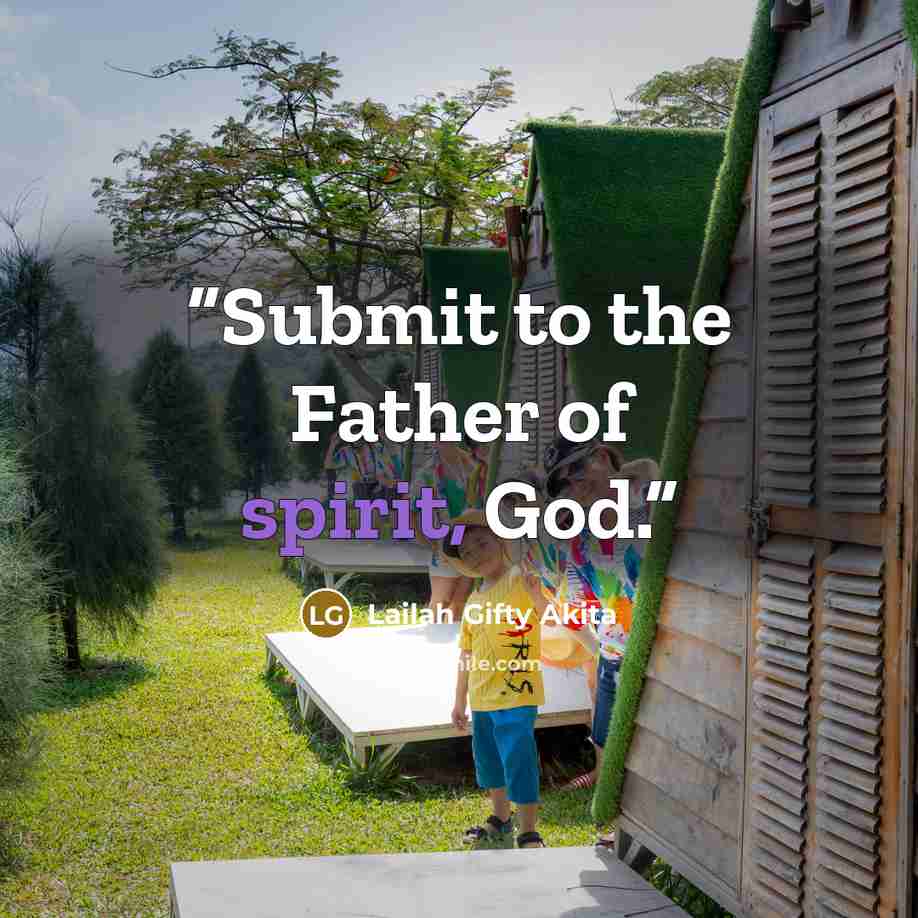 “Submit to the Father of spirit, God.” quote by Lailah Gifty Akita