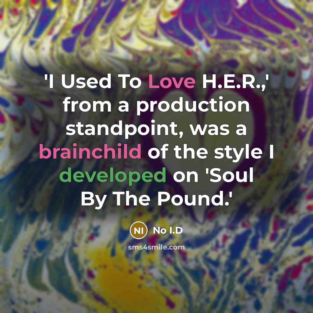 “'I Used To Love H.E.R.,' from a production standpoint, was a brainchild of the style I developed on 'Soul By The Pound.'” quote by No I.D