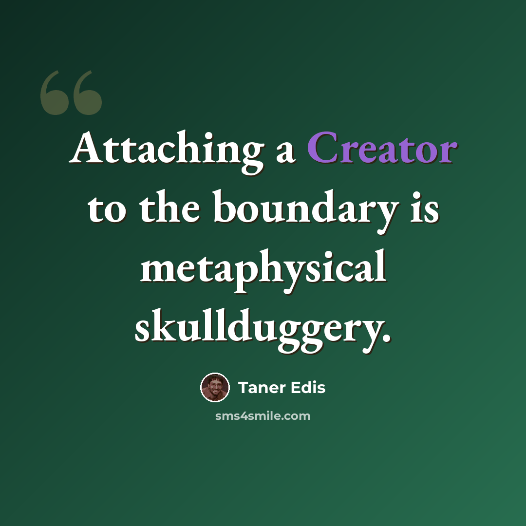 “Attaching a Creator to the boundary is metaphysical skullduggery.” quote by Taner Edis