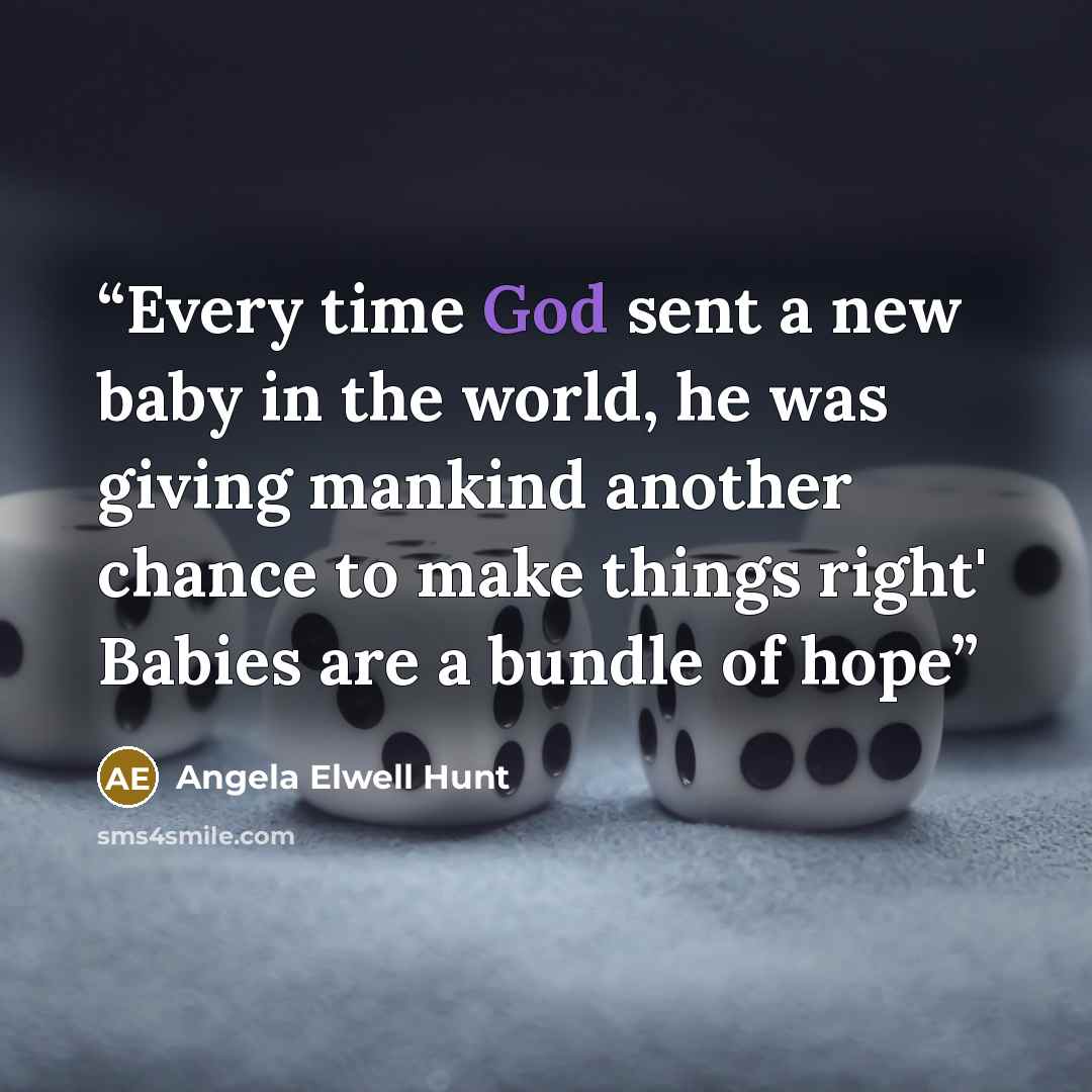 “Every time God sent a new baby in the world, he was giving mankind another chance to make things right' Babies are a bundle of hope” quote by Angela Elwell Hunt