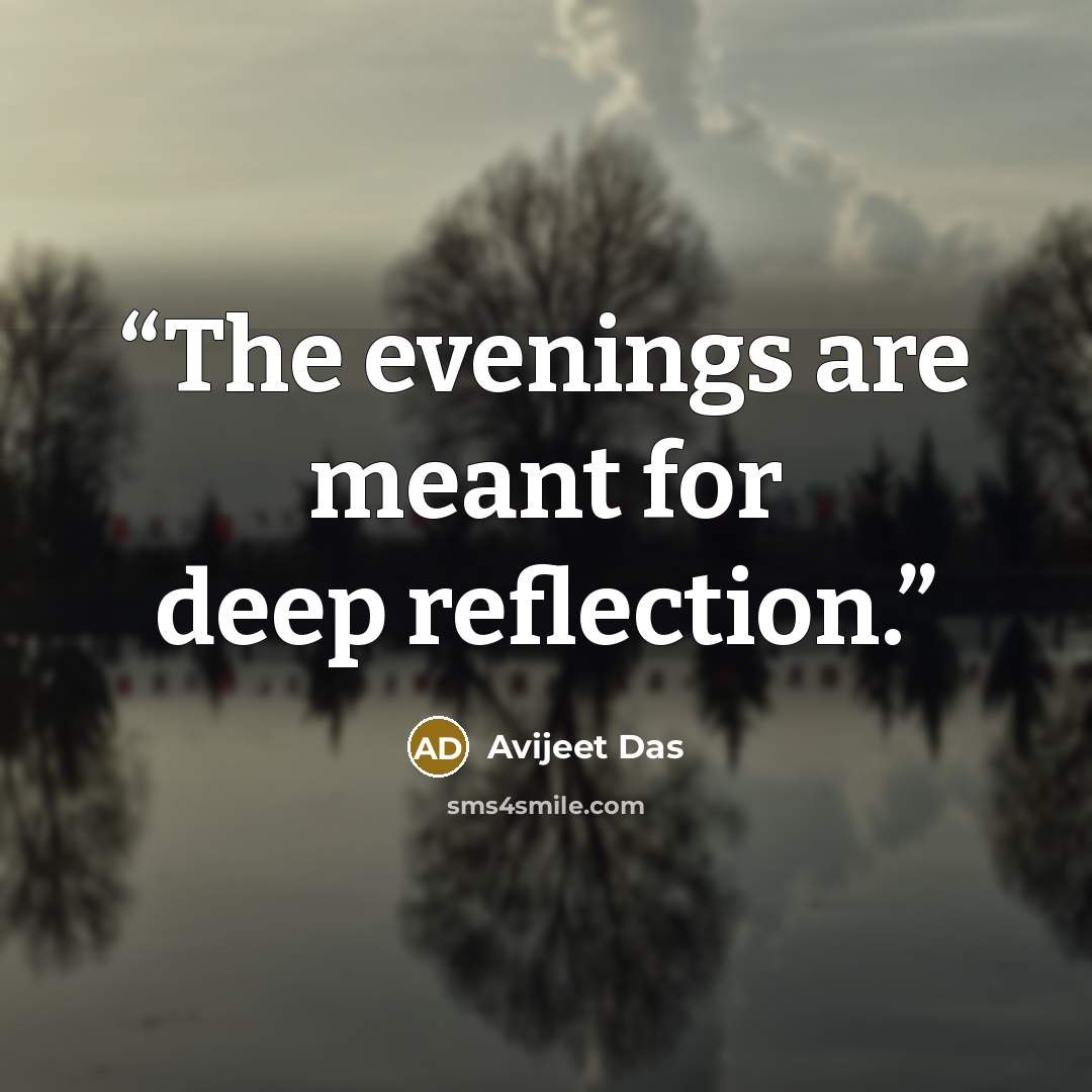 “The evenings are meant for deep reflection.” quote by Avijeet Das