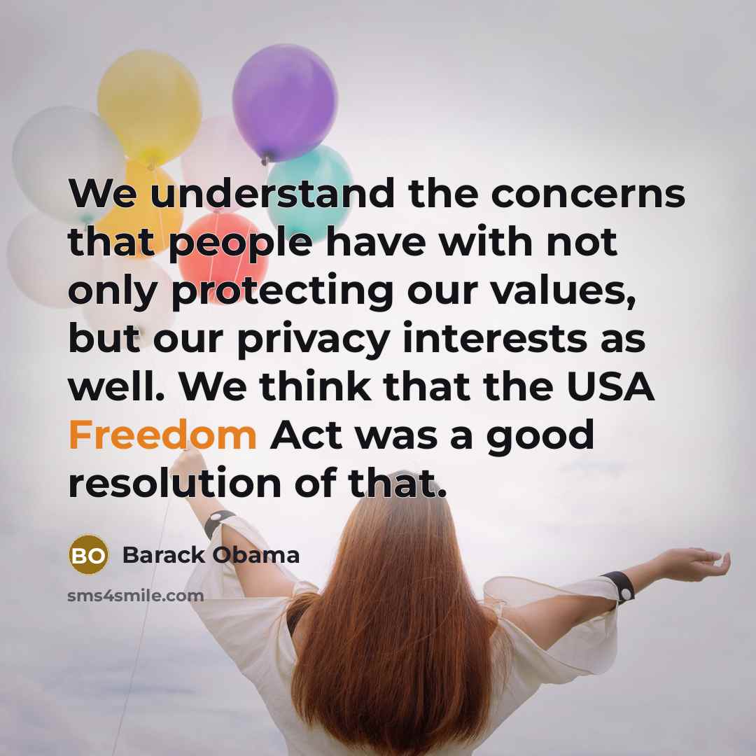 “We understand the concerns that people have with not only protecting our values, but our privacy interests as well. We think that the USA Freedom Act was a good resolution of that.” quote by Barack Obama