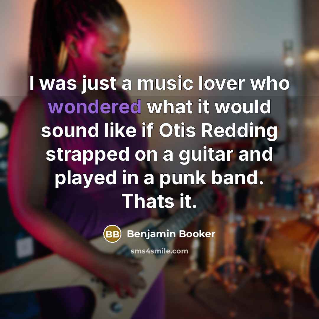 “I was just a music lover who wondered what it would sound like if Otis Redding strapped on a guitar and played in a punk band. Thats it.” quote by Benjamin Booker