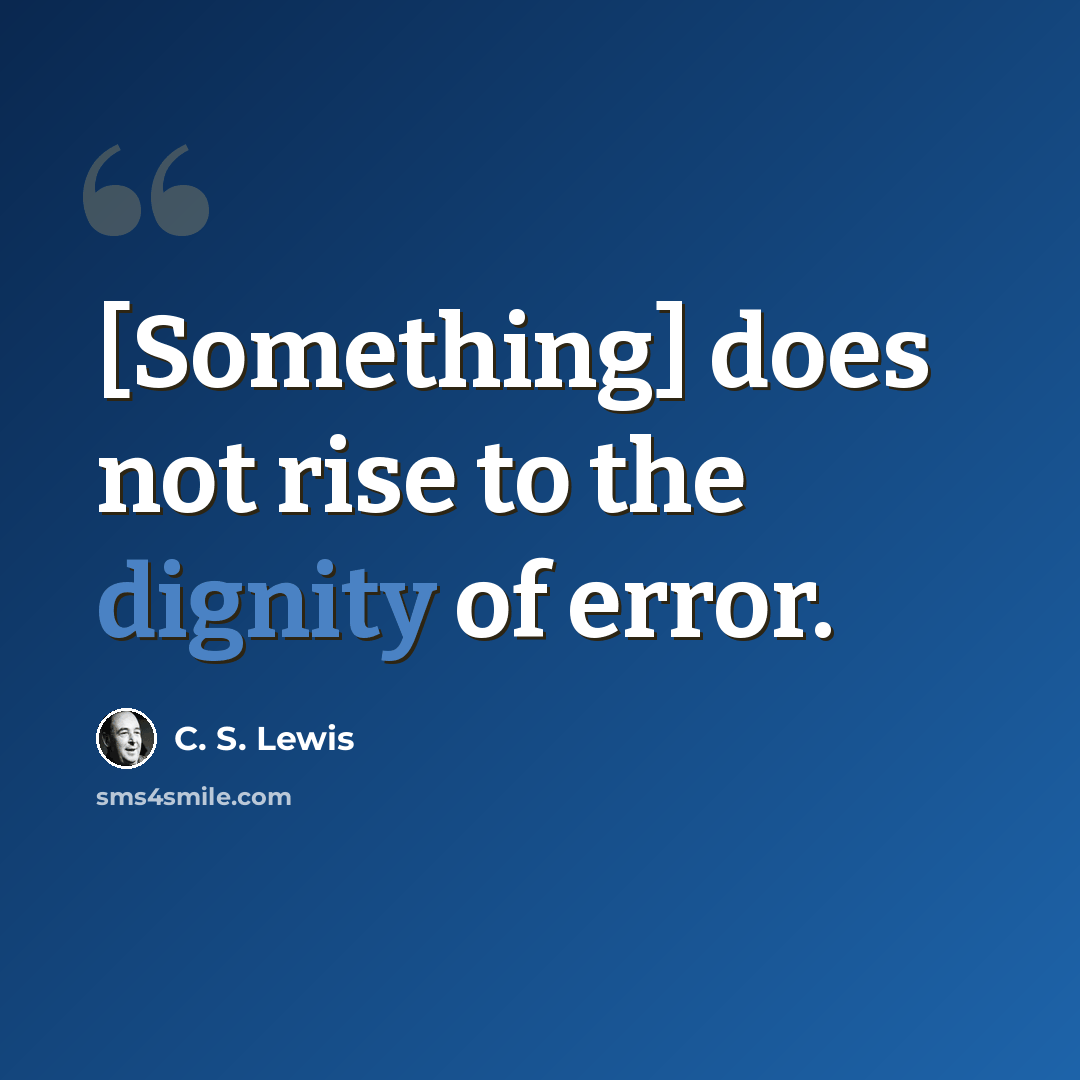 “[Something] does not rise to the dignity of error.” quote by C. S. Lewis