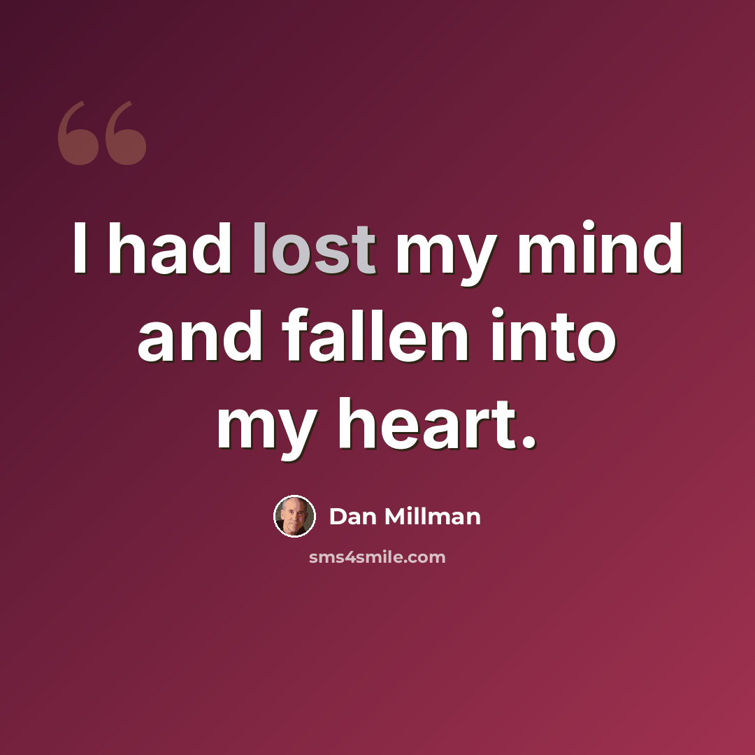 “I had lost my mind and fallen into my heart.” quote by Dan Millman