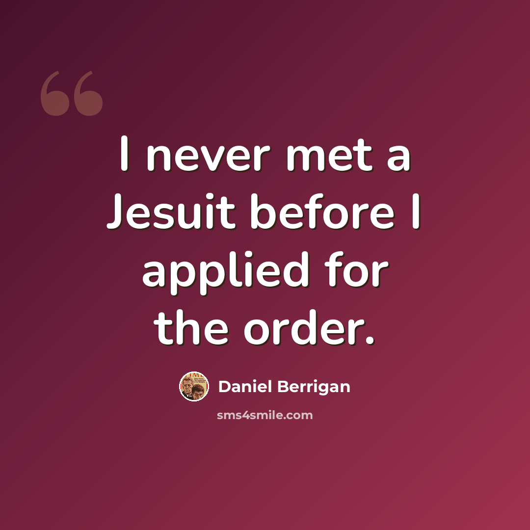 “I never met a Jesuit before I applied for the order.” quote by Daniel Berrigan