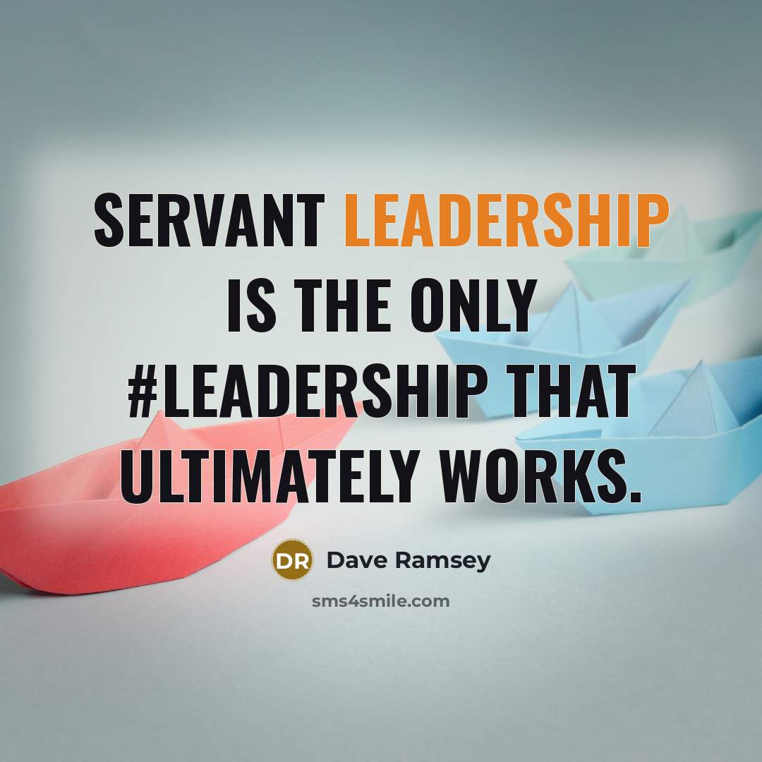 “Servant Leadership is the only #leadership that ultimately works.” quote by Dave Ramsey