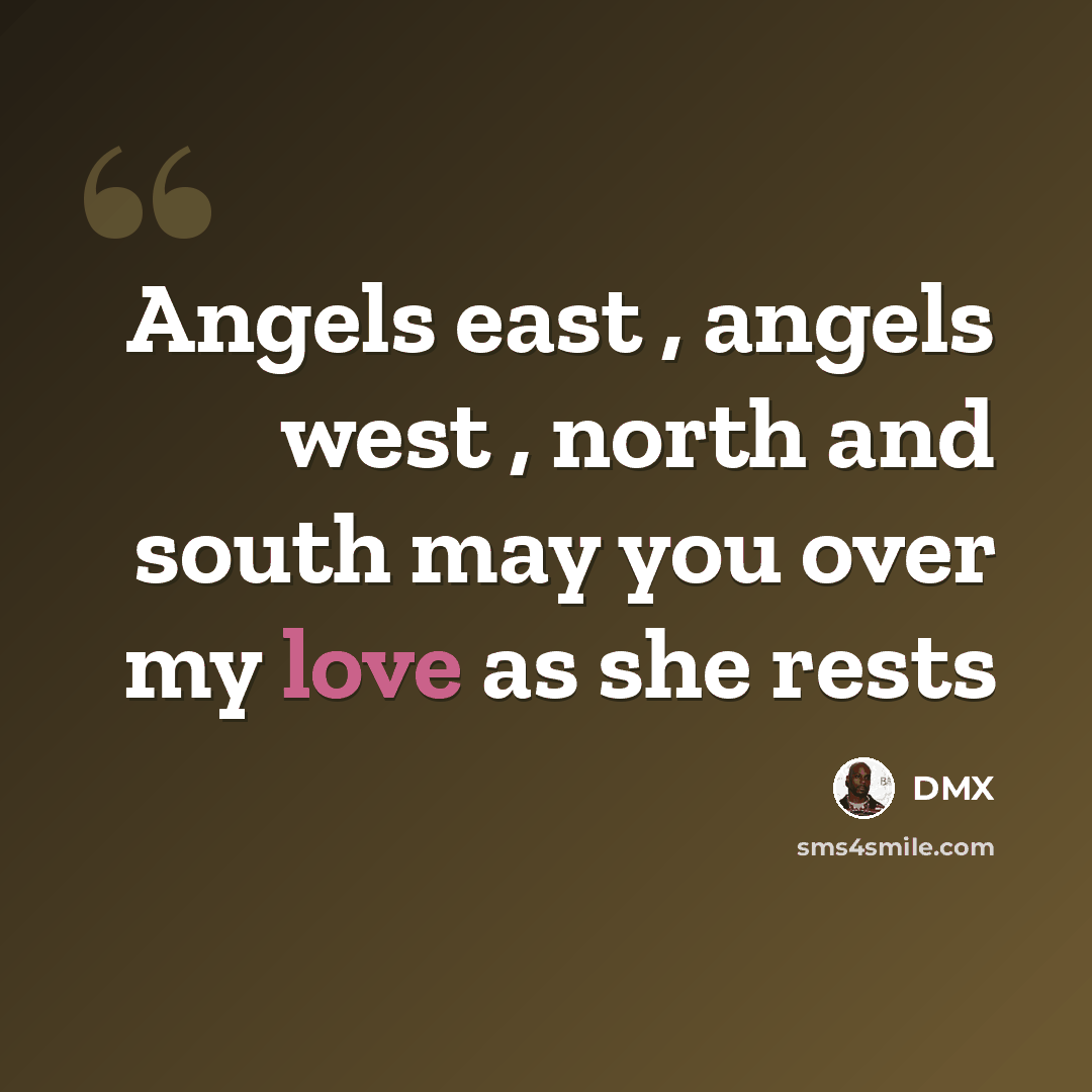 “Angels east , angels west , north and south may you over my love as she rests” quote by DMX