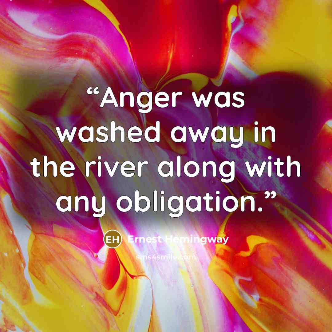 “Anger was washed away in the river along with any obligation.” quote by Ernest Hemingway