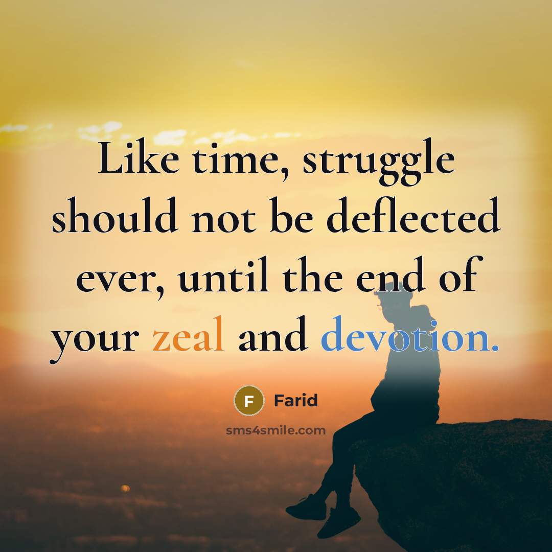 “Like time, struggle should not be deflected ever, until the end of your zeal and devotion.” quote by Farid