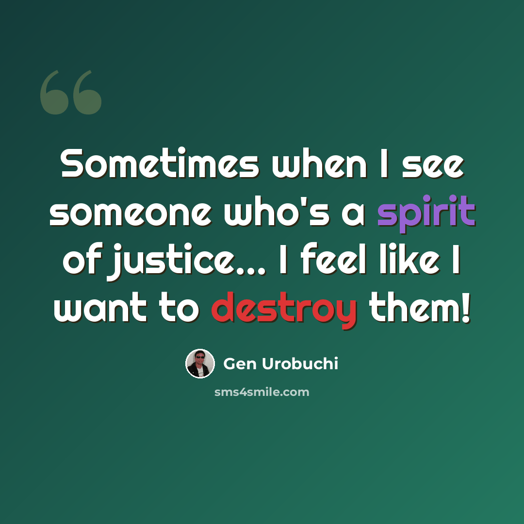 “Sometimes when I see someone who's a spirit of justice… I feel like I want to destroy them!” quote by Gen Urobuchi