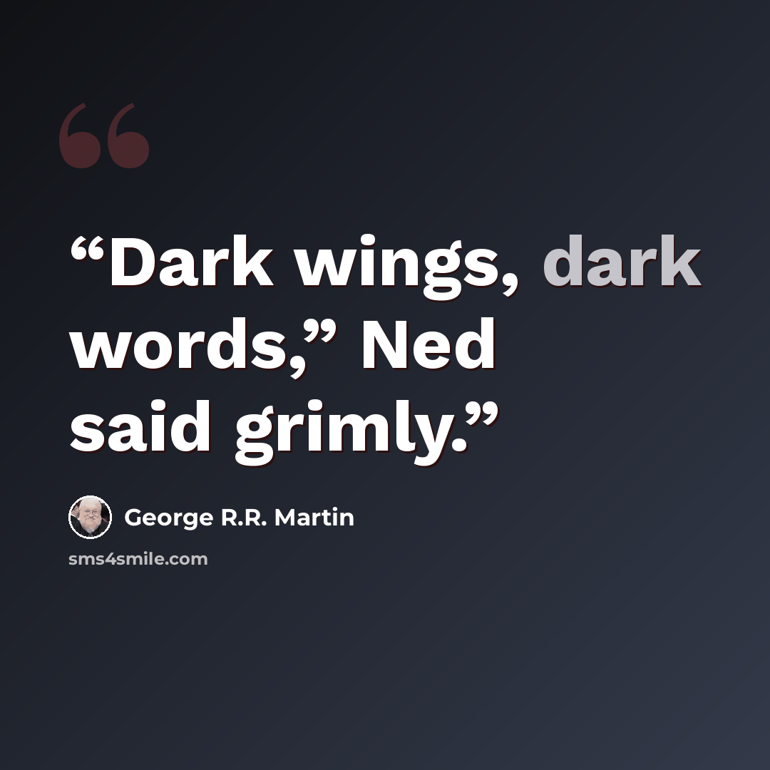 “Dark wings, dark words,” Ned said grimly.” quote by George R.R. Martin