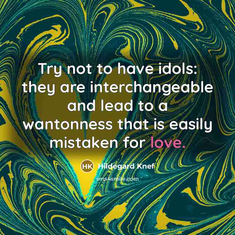 “Try not to have idols: they are interchangeable and lead to a wantonness that is easily mistaken for love.” quote by Hildegard Knef
