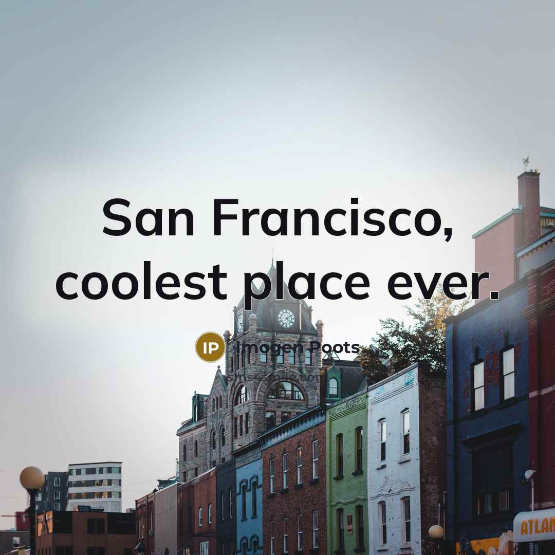 “San Francisco, coolest place ever.” quote by Imogen Poots