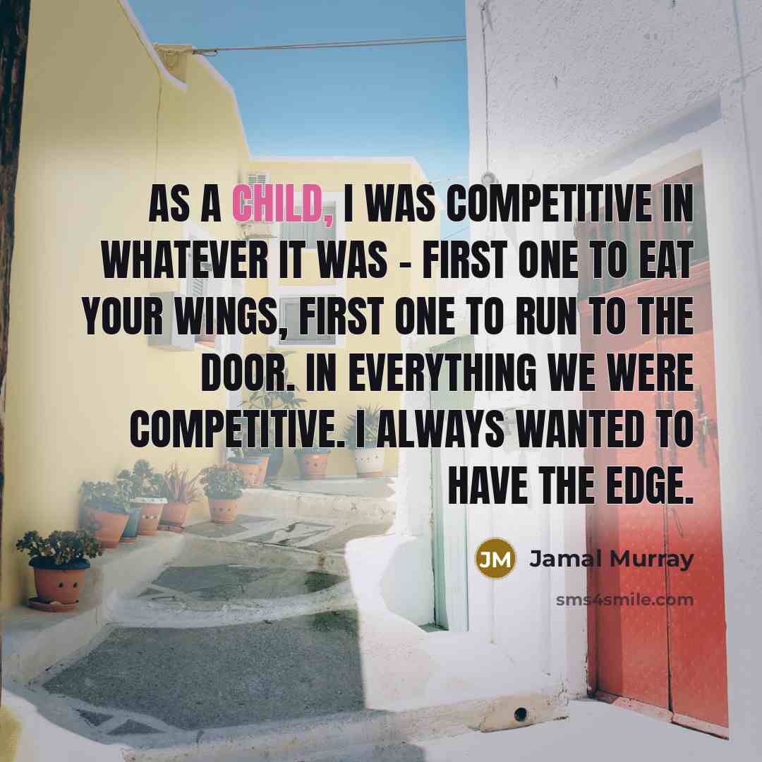 “As a child, I was competitive in whatever it was - first one to eat your wings, first one to run to the door. In everything we were competitive. I always wanted to have the edge.” quote by Jamal Murray