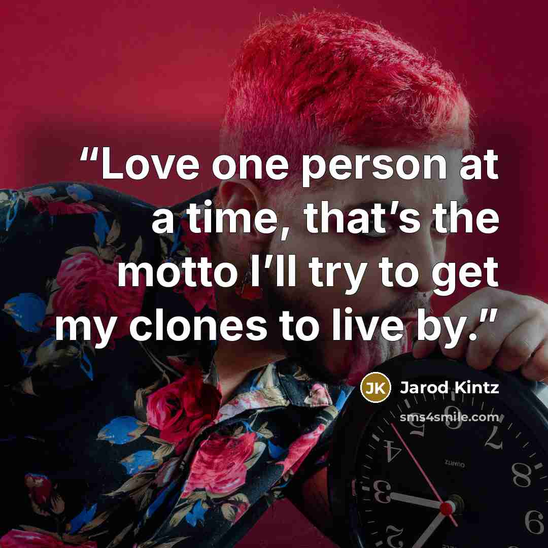 “Love one person at a time, that’s the motto I’ll try to get my clones to live by.” quote by Jarod Kintz