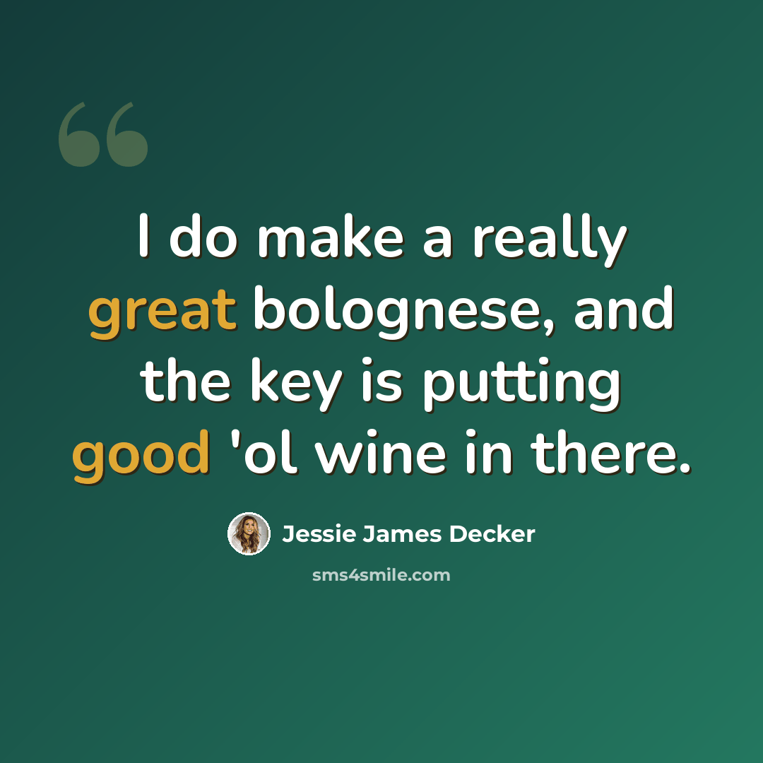 “I do make a really great bolognese, and the key is putting good 'ol wine in there.” quote by Jessie James Decker