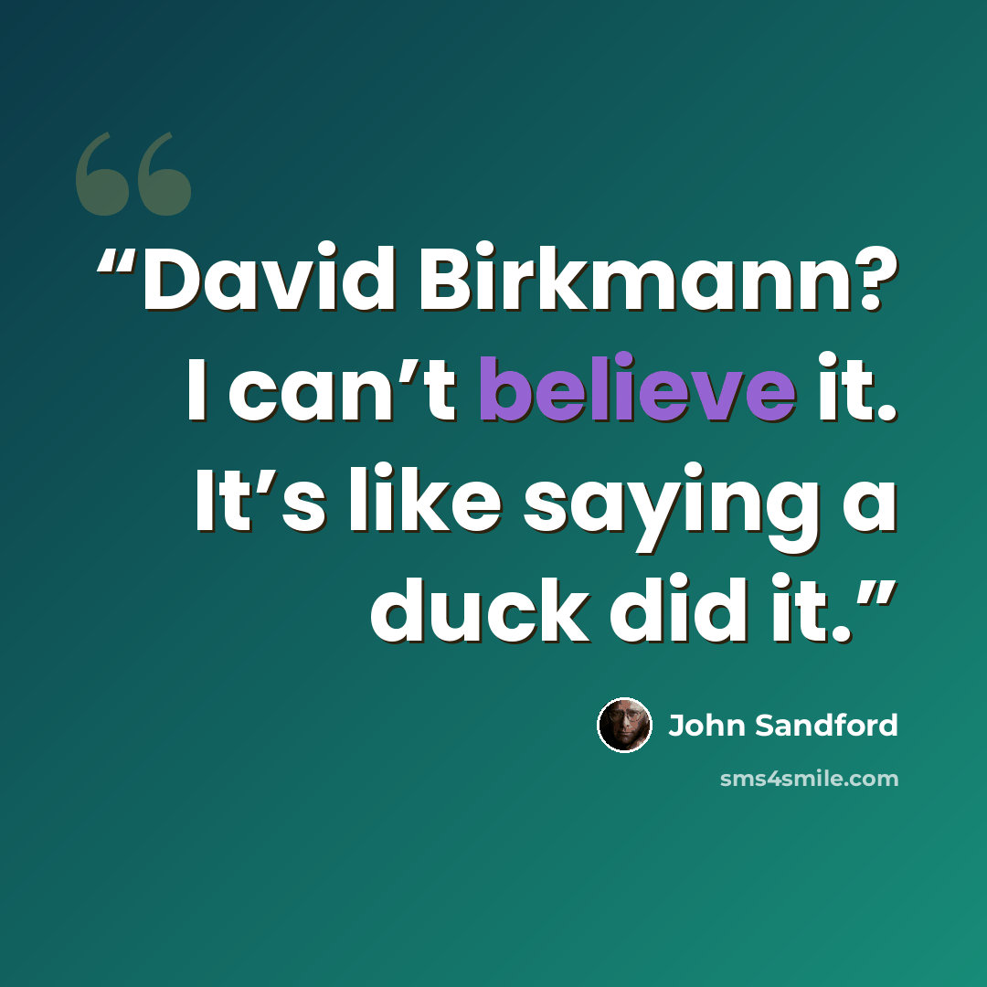 “David Birkmann? I can’t believe it. It’s like saying a duck did it.” quote by John Sandford