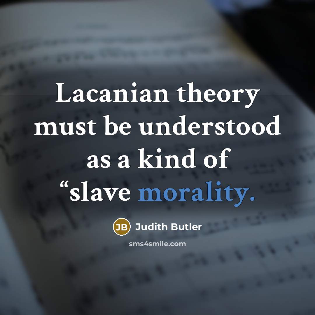 “Lacanian theory must be understood as a kind of “slave morality.” quote by Judith Butler