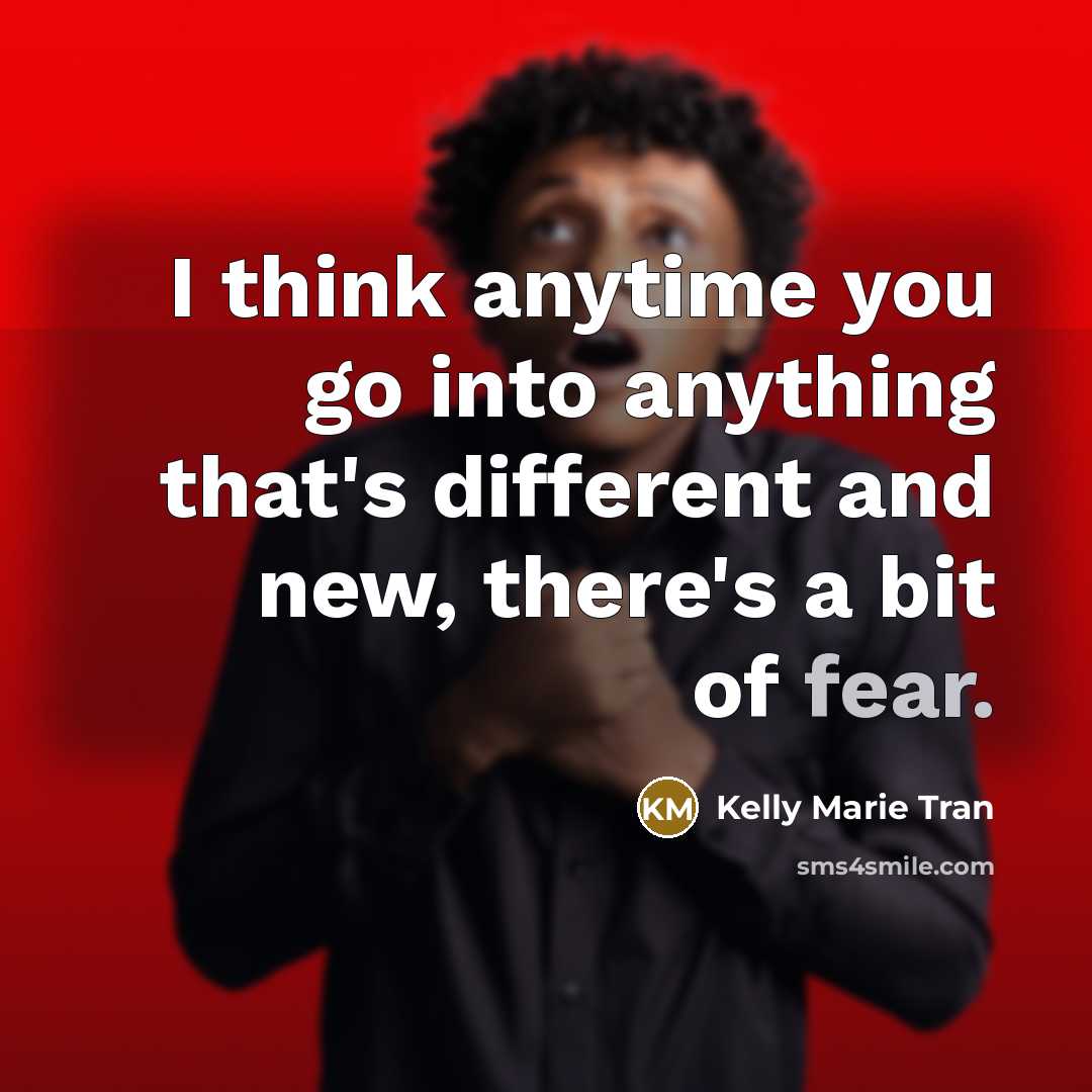 “I think anytime you go into anything that's different and new, there's a bit of fear.” quote by Kelly Marie Tran