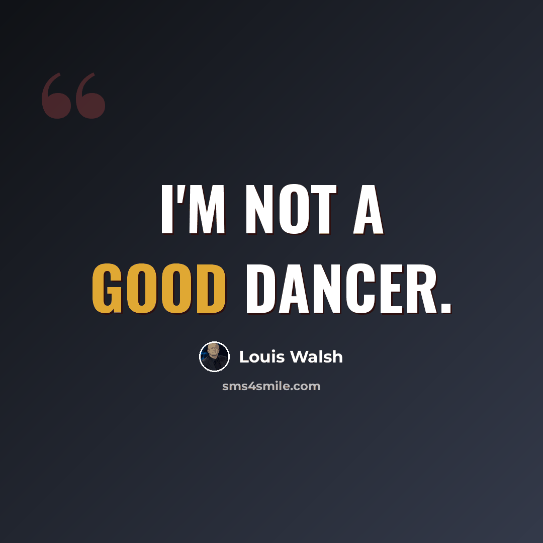 “I'm not a good dancer.” quote by Louis Walsh