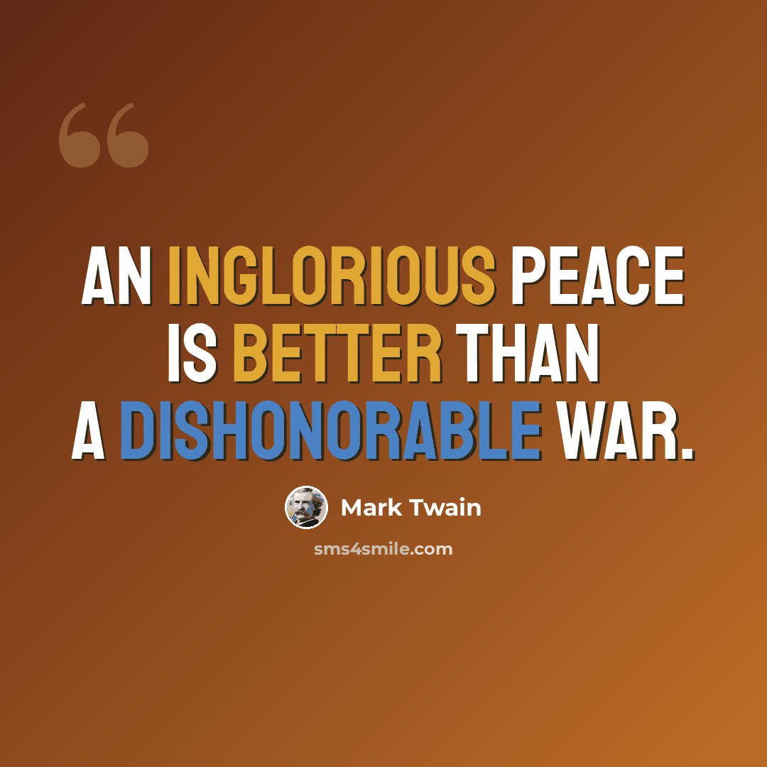 “An inglorious peace is better than a dishonorable war.” quote by Mark Twain