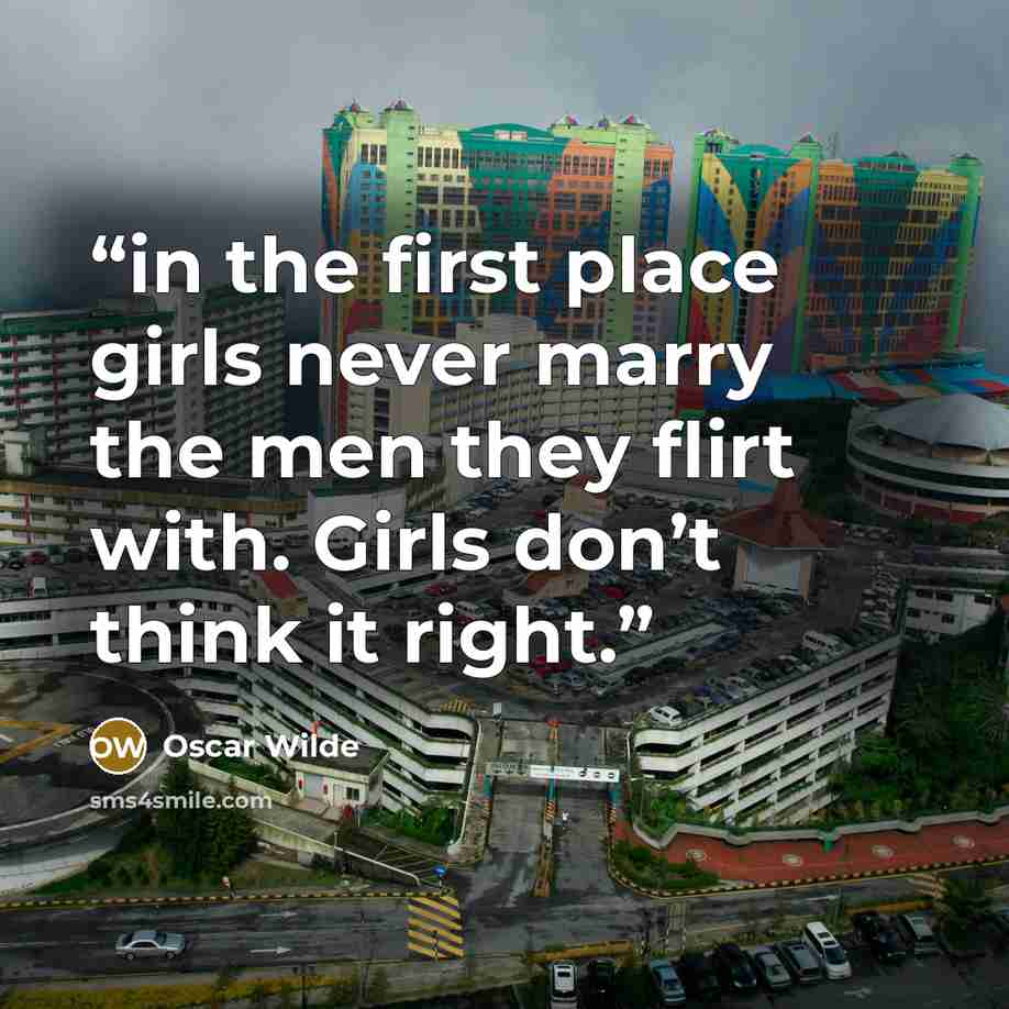 “in the first place girls never marry the men they flirt with. Girls don’t think it right.” quote by Oscar Wilde