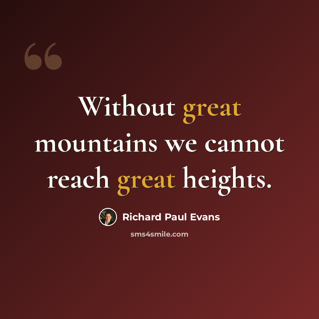 “Without great mountains we cannot reach great heights.” quote by Richard Paul Evans