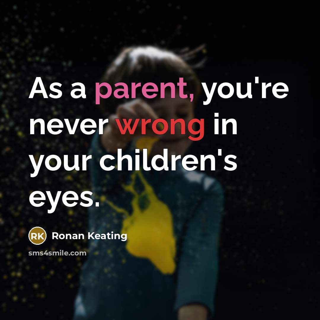 “As a parent, you're never wrong in your children's eyes.” quote by Ronan Keating