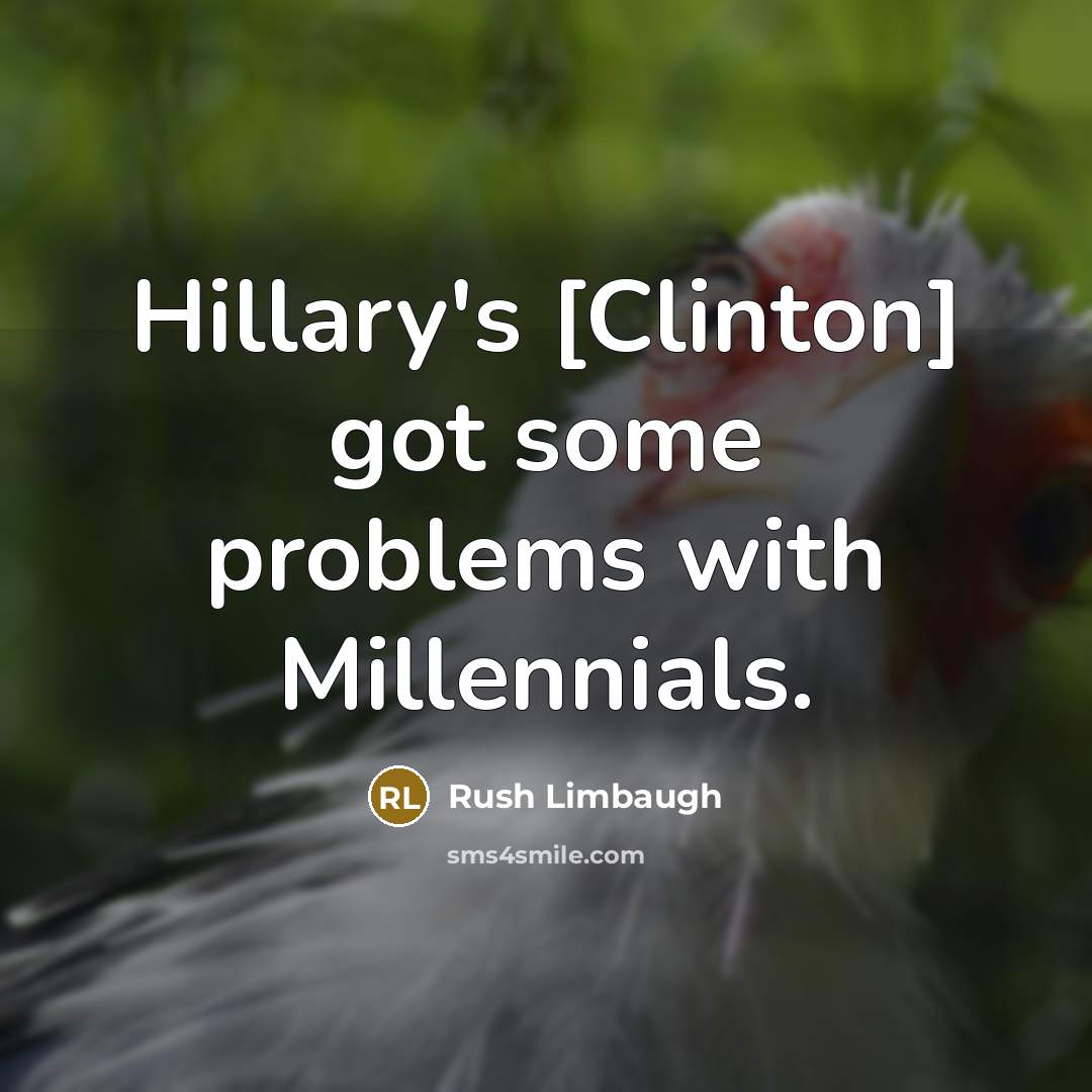“Hillary's [Clinton] got some problems with Millennials.” quote by Rush Limbaugh