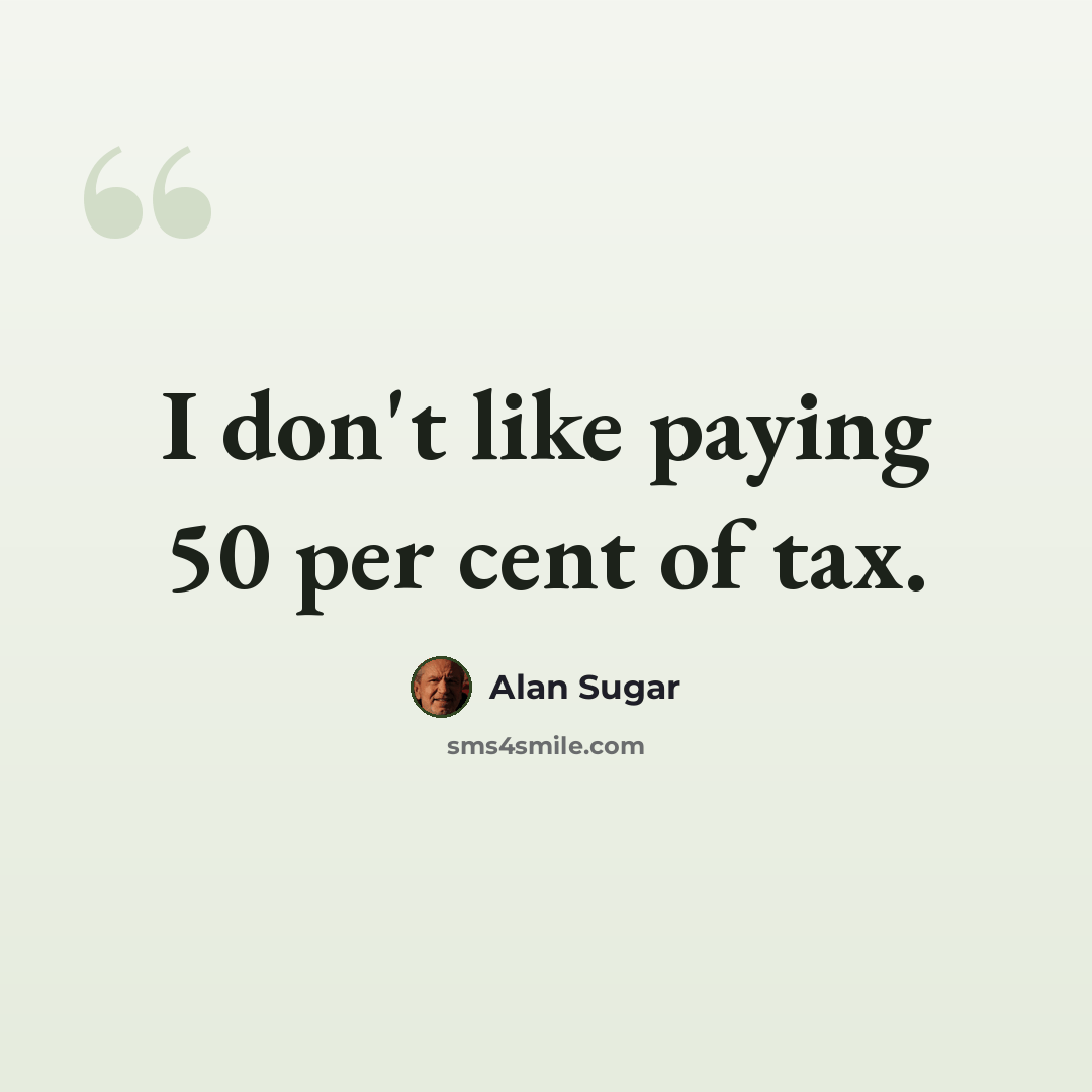 “I don't like paying 50 per cent of tax.” quote by Alan Sugar