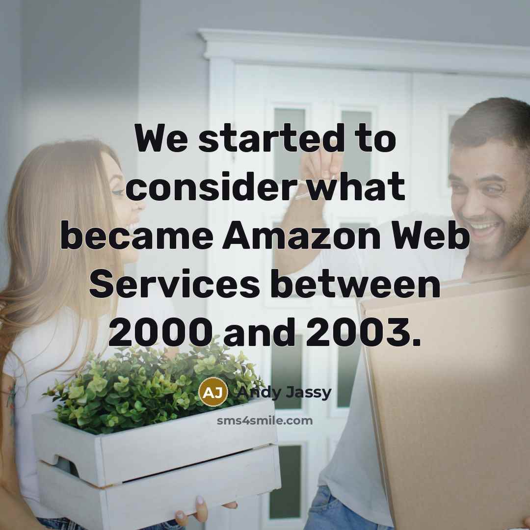 “We started to consider what became Amazon Web Services between 2000 and 2003.” quote by Andy Jassy