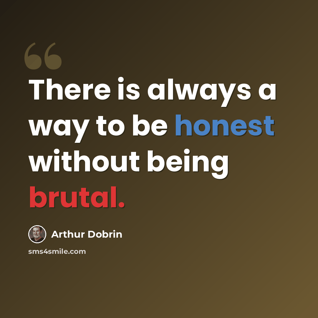 “There is always a way to be honest without being brutal.” quote by Arthur Dobrin