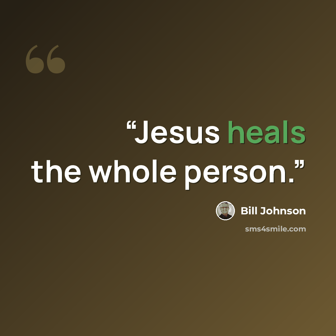 “Jesus heals the whole person.” quote by Bill Johnson